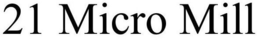 21 MICRO MILL trademark