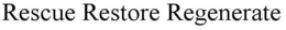 RESCUE RESTORE REGENERATE trademark