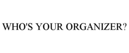 WHO'S YOUR ORGANIZER? trademark