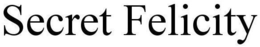 SECRET FELICITY trademark