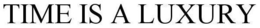 TIME IS A LUXURY trademark
