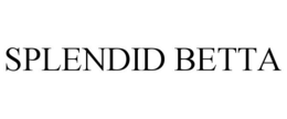 SPLENDID BETTA trademark