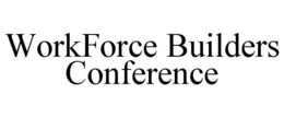 WORKFORCE BUILDERS CONFERENCE trademark