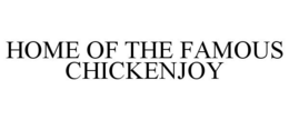 HOME OF THE FAMOUS CHICKENJOY trademark