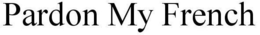 PARDON MY FRENCH trademark