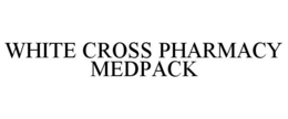 WHITE CROSS PHARMACY MEDPACK trademark
