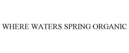 WHERE WATERS SPRING ORGANIC trademark
