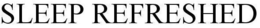 SLEEP REFRESHED trademark