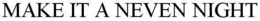 MAKE IT A NEVEN NIGHT trademark