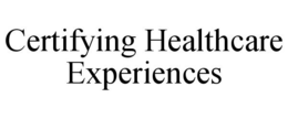 CERTIFYING HEALTHCARE EXPERIENCES trademark