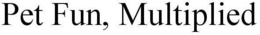 PET FUN, MULTIPLIED trademark
