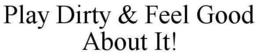 PLAY DIRTY & FEEL GOOD ABOUT IT! trademark