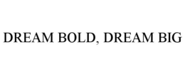 DREAM BOLD, DREAM BIG trademark
