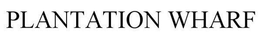 PLANTATION WHARF trademark