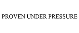 PROVEN UNDER PRESSURE trademark