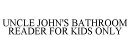 UNCLE JOHN'S BATHROOM READER FOR KIDS ONLY trademark