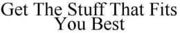 GET THE STUFF THAT FITS YOU BEST trademark