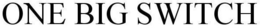 ONE BIG SWITCH trademark