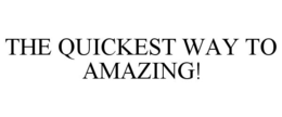 THE QUICKEST WAY TO AMAZING! trademark