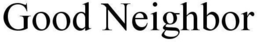 GOOD NEIGHBOR trademark