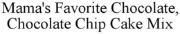 MAMA'S FAVORITE CHOCOLATE, CHOCOLATE CHIP CAKE MIX trademark