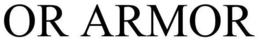 OR ARMOR trademark