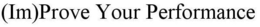 (IM)PROVE YOUR PERFORMANCE trademark