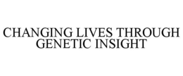 CHANGING LIVES THROUGH GENETIC INSIGHT trademark