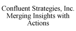 CONFLUENT STRATEGIES, INC. MERGING INSIGHTS WITH ACTIONS trademark
