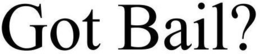 GOT BAIL? trademark