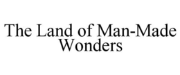 THE LAND OF MAN-MADE WONDERS trademark