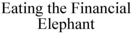 EATING THE FINANCIAL ELEPHANT trademark