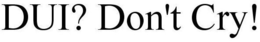DUI? DON'T CRY! trademark