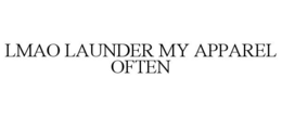 LMAO LAUNDER MY APPAREL OFTEN trademark
