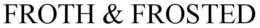 FROTH & FROSTED trademark