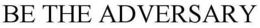 BE THE ADVERSARY trademark