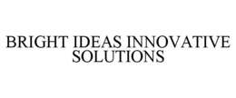 BRIGHT IDEAS INNOVATIVE SOLUTIONS trademark