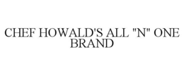 CHEF HOWALD'S ALL "N" ONE BRAND trademark