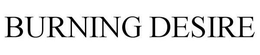 BURNING DESIRE trademark