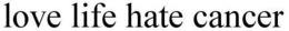LOVE LIFE HATE CANCER trademark