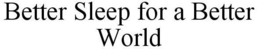 BETTER SLEEP FOR A BETTER WORLD trademark