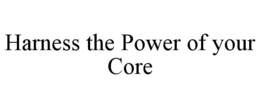 HARNESS THE POWER OF YOUR CORE trademark