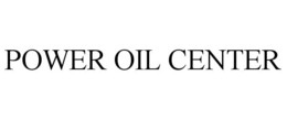 POWER OIL CENTER trademark