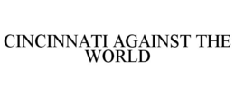 CINCINNATI AGAINST THE WORLD trademark
