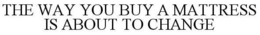THE WAY YOU BUY A MATTRESS IS ABOUT TO CHANGE trademark