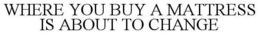 WHERE YOU BUY A MATTRESS IS ABOUT TO CHANGE trademark