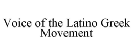 VOICE OF THE LATINO GREEK MOVEMENT trademark