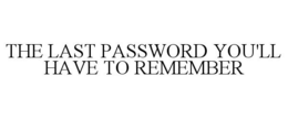 THE LAST PASSWORD YOU'LL HAVE TO REMEMBER trademark