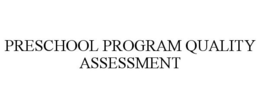 PRESCHOOL PROGRAM QUALITY ASSESSMENT trademark