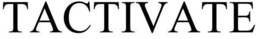 TACTIVATE trademark